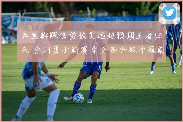 库里脚踝伤势恢复远超预期王者归来 金州勇士新赛季全面升级冲冠前景一片坦途