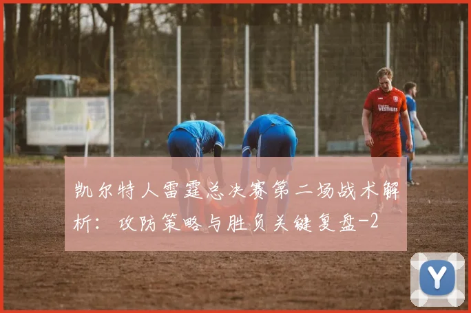 凯尔特人雷霆总决赛第二场战术解析：攻防策略与胜负关键复盘